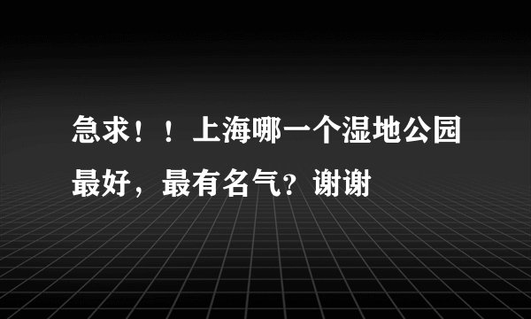 急求！！上海哪一个湿地公园最好，最有名气？谢谢