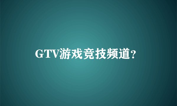 GTV游戏竞技频道？