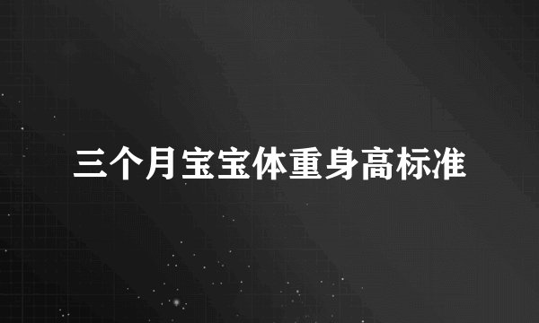 三个月宝宝体重身高标准