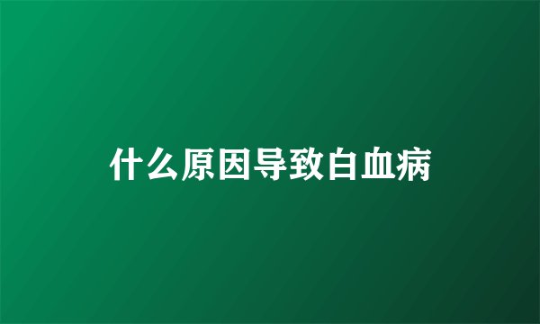 什么原因导致白血病
