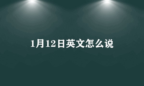 1月12日英文怎么说