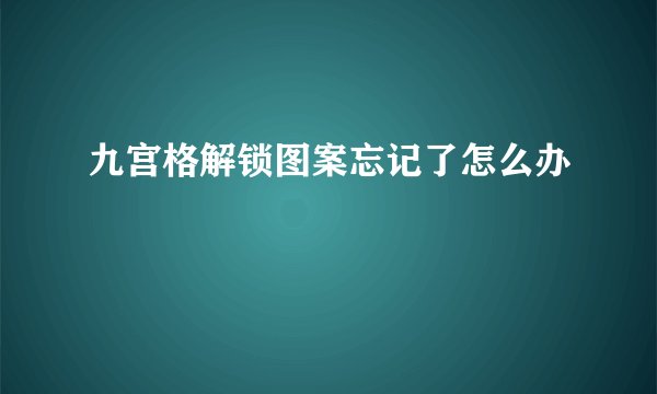 九宫格解锁图案忘记了怎么办