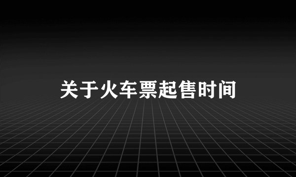 关于火车票起售时间