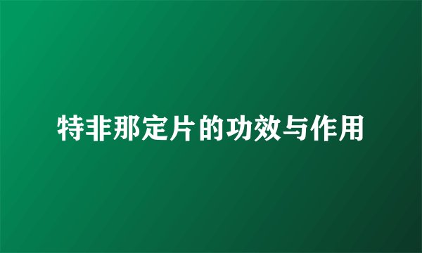 特非那定片的功效与作用