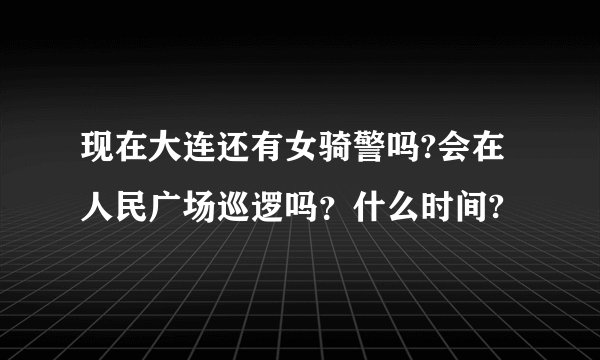 现在大连还有女骑警吗?会在人民广场巡逻吗？什么时间?