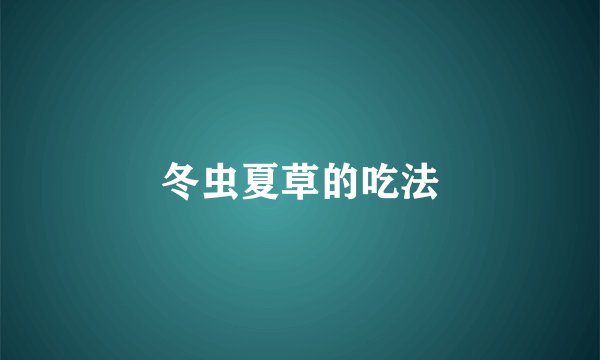 冬虫夏草的吃法