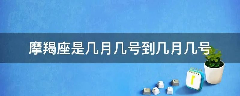 摩羯座是几月几号到几月几号