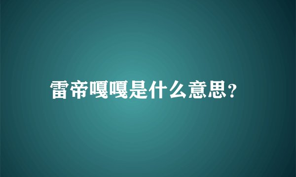 雷帝嘎嘎是什么意思？