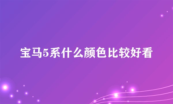 宝马5系什么颜色比较好看