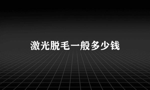 激光脱毛一般多少钱