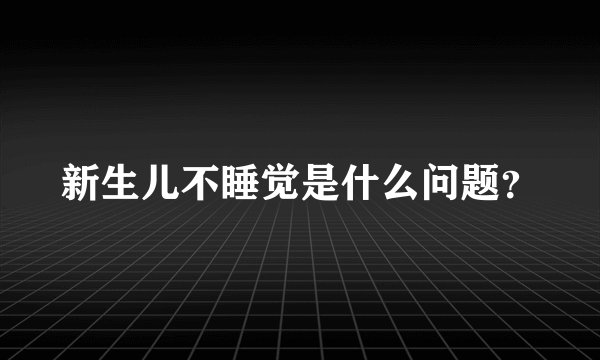 新生儿不睡觉是什么问题？