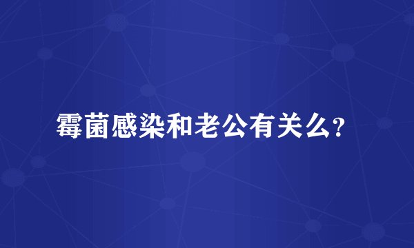 霉菌感染和老公有关么？