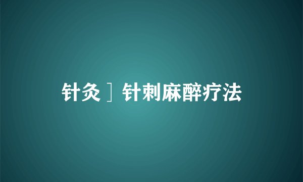 针灸］针刺麻醉疗法