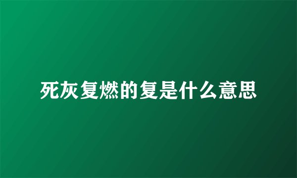 死灰复燃的复是什么意思
