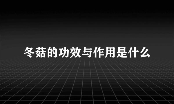 冬菇的功效与作用是什么