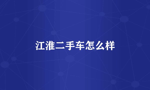 江淮二手车怎么样