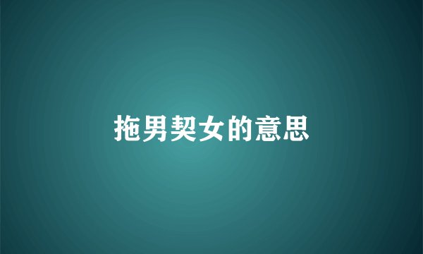 拖男契女的意思