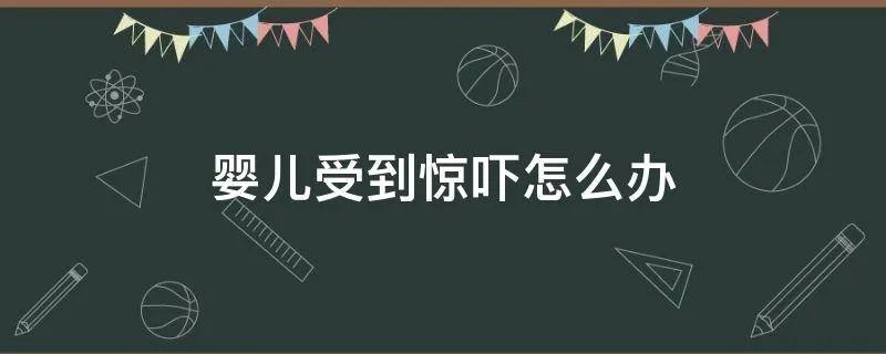 婴儿受到惊吓怎么办