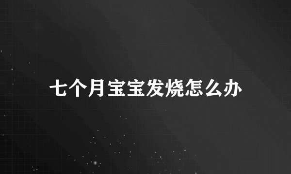 七个月宝宝发烧怎么办