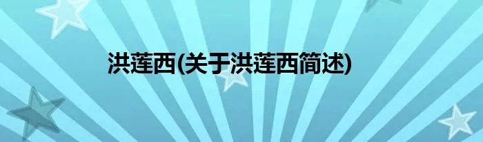 洪莲西(关于洪莲西简述)