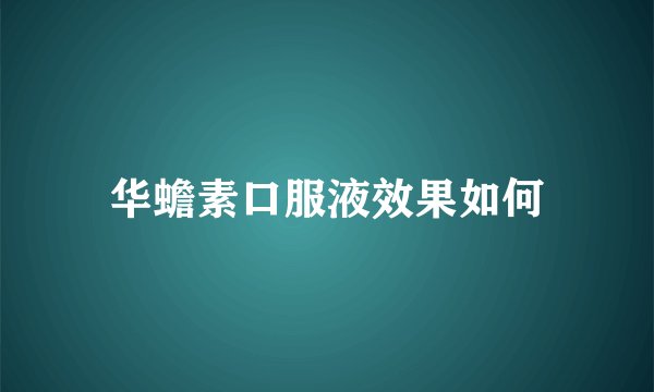 华蟾素口服液效果如何