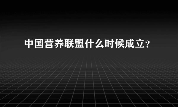 中国营养联盟什么时候成立？