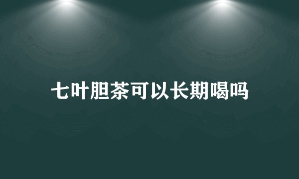 七叶胆茶可以长期喝吗