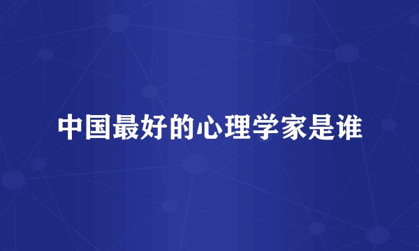 中国最好的心理学家是谁