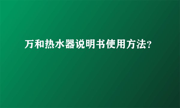 万和热水器说明书使用方法？