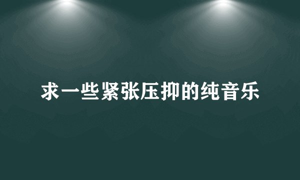 求一些紧张压抑的纯音乐