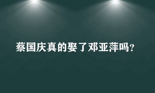蔡国庆真的娶了邓亚萍吗？