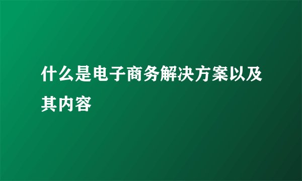 什么是电子商务解决方案以及其内容