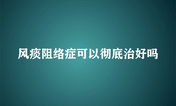 风痰阻络症可以彻底治好吗
