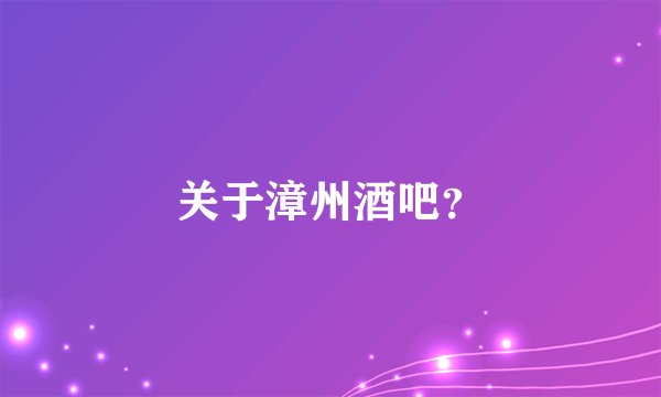 关于漳州酒吧?