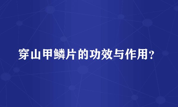 穿山甲鳞片的功效与作用？