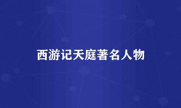 西游记天庭著名人物