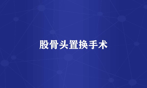 股骨头置换手术