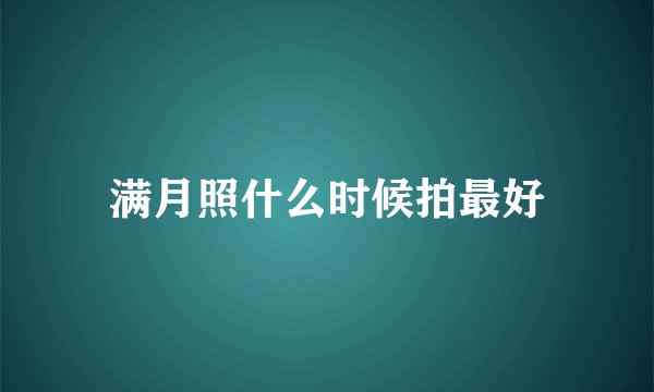 满月照什么时候拍最好