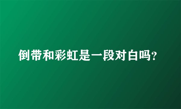 倒带和彩虹是一段对白吗？