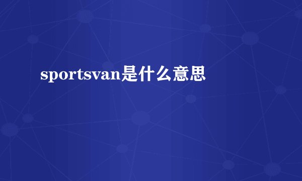 sportsvan是什么意思