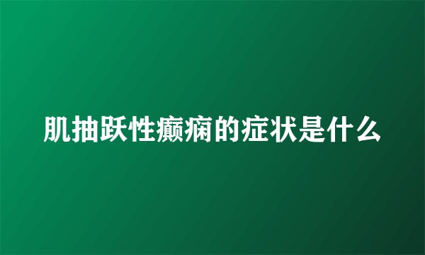 肌抽跃性癫痫的症状是什么