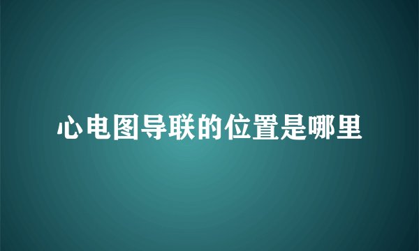 心电图导联的位置是哪里