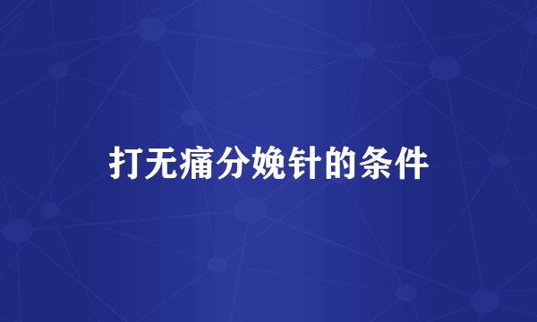 打无痛分娩针的条件