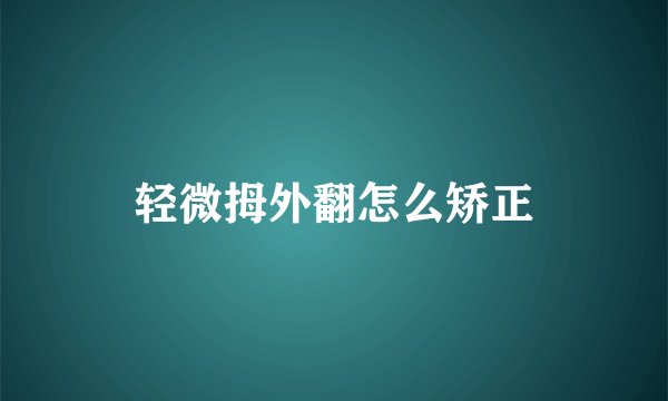 轻微拇外翻怎么矫正