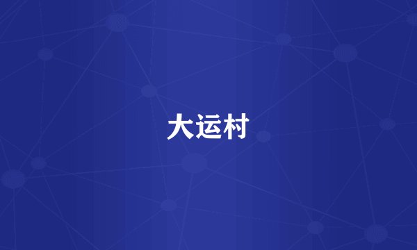 大运村