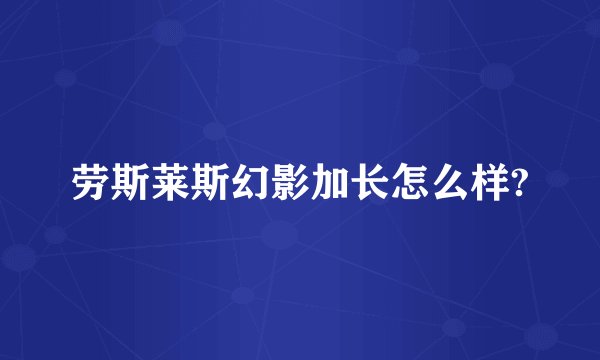劳斯莱斯幻影加长怎么样?