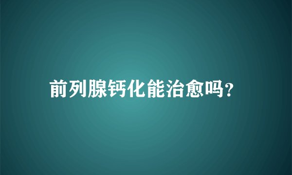 前列腺钙化能治愈吗？
