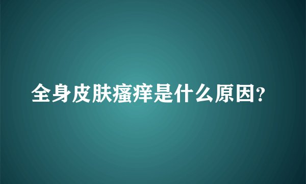 全身皮肤瘙痒是什么原因？