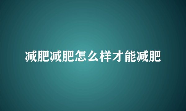 减肥减肥怎么样才能减肥