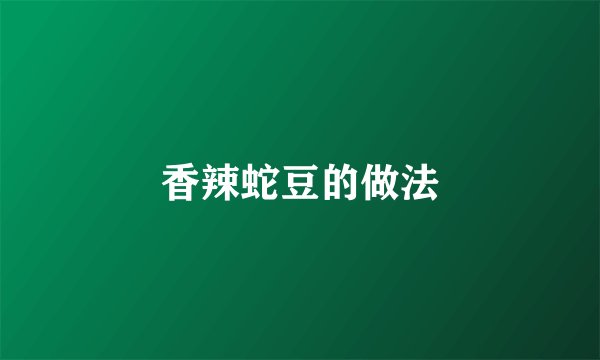 香辣蛇豆的做法